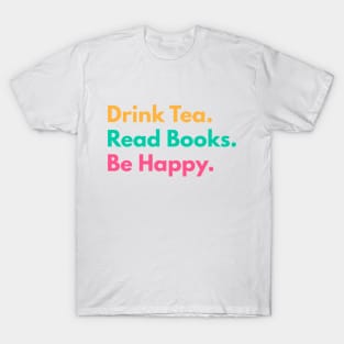 Drink Tea. Read Books. Be Happy. T-Shirt